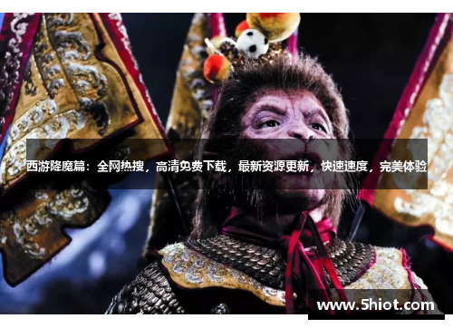 西游降魔篇：全网热搜，高清免费下载，最新资源更新，快速速度，完美体验